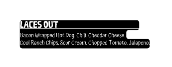 Laces Out Bacon Wrapped Hot Dog Chili Cheddar Cheese Cool Ranch Chips Sour Cream Chopped Tomato Jalapeno