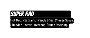 Super Rad Hot Dog Pastrami French Fries Cheese Sauce Cheddar Cheese Ketchup Ranch Dressing