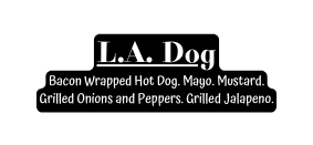 L A Dog Bacon Wrapped Hot Dog Mayo Mustard Grilled Onions and Peppers Grilled Jalapeno