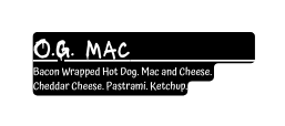 O G Mac Bacon Wrapped Hot Dog Mac and Cheese Cheddar Cheese Pastrami Ketchup